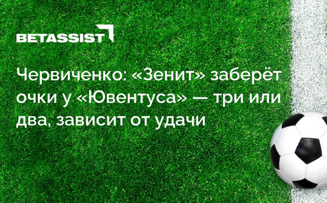 Червиченко: «Зенит» заберёт очки у «Ювентуса» — три или два, зависит от удачи