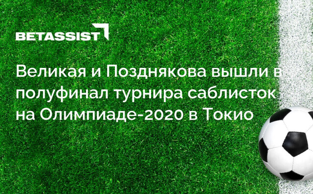 Великая и Позднякова вышли в полуфинал турнира саблисток на Олимпиаде-2020 в Токио