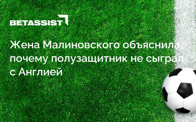 Жена Малиновского объяснила, почему полузащитник не сыграл с Англией