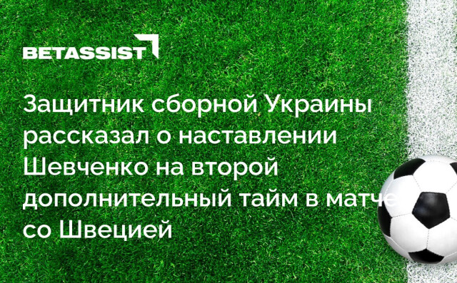 Защитник сборной Украины рассказал о наставлении Шевченко на второй дополнительный тайм в матче со Швецией
